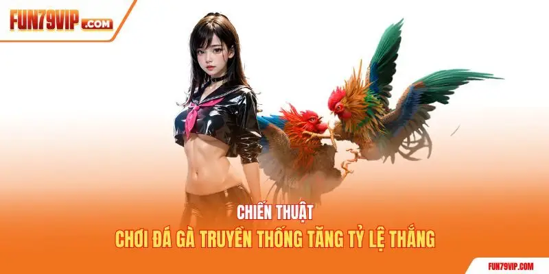 Chiến thuật chơi đá gà truyền thống tăng tỷ lệ thắng