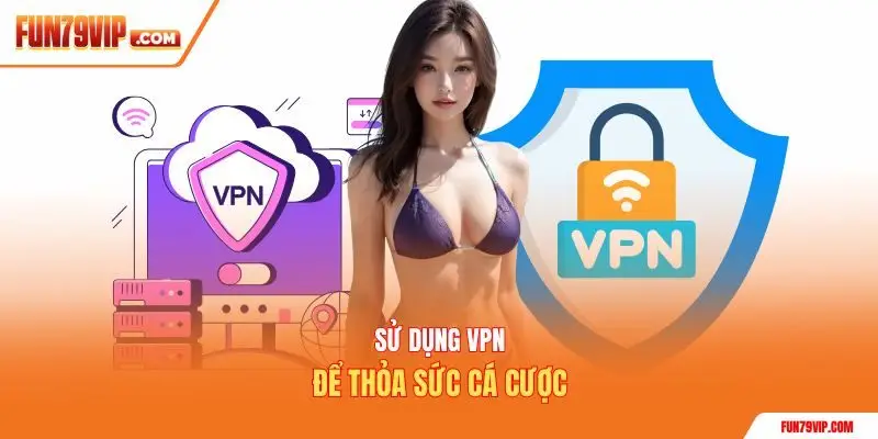 Sử dụng VPN để thỏa sức cá cược