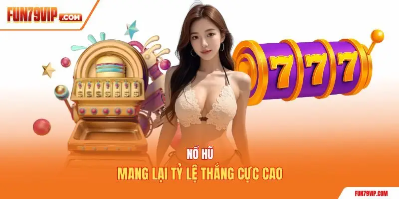 Nổ hũ mang lại tỷ lệ thắng cực cao