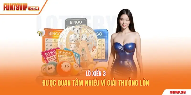 Lô xiên 3 được quan tâm nhiều vì giải thưởng lớn