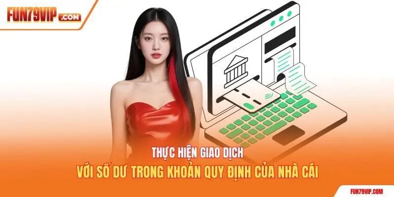 Thực hiện giao dịch với số dư trong khoản quy định của nhà cái