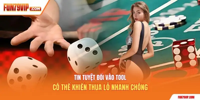 Tin tuyệt đối vào tool có thể khiến thua lỗ nhanh chóng