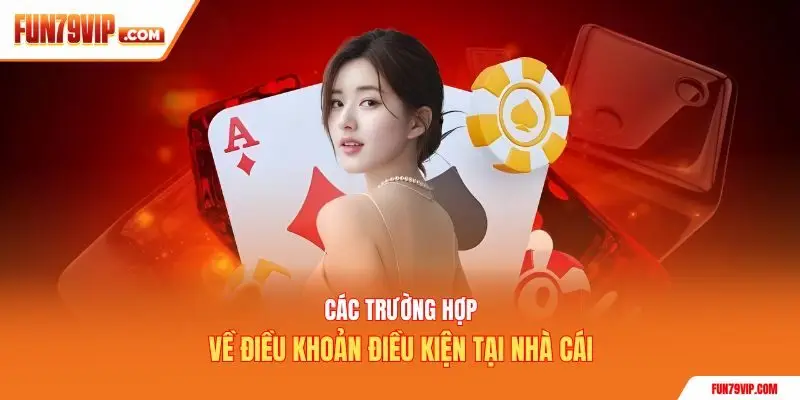Các trường hợp về điều khoản điều kiện tại nhà cái